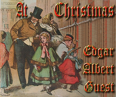 At Christmas, by Edgar Albert Guest
